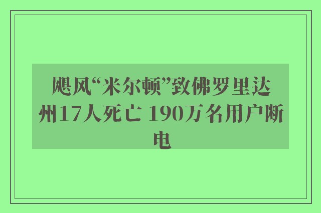 飓风“米尔顿”致佛罗里达州17人死亡 190万名用户断电